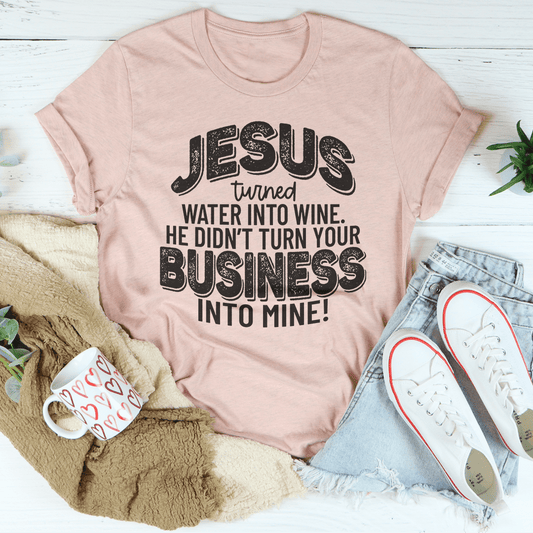 Jesus Turned Water Into Wine He Didn't Turn Your Business Into Mine Tee-1