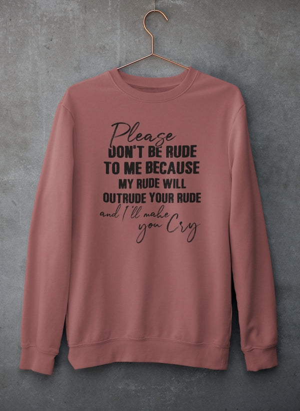Please Don't Be Rude to Me Sweat Shirt