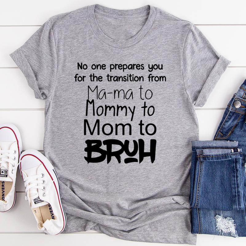 No One Prepares You for The Transition from Mama to Bruh T-Shirt-1