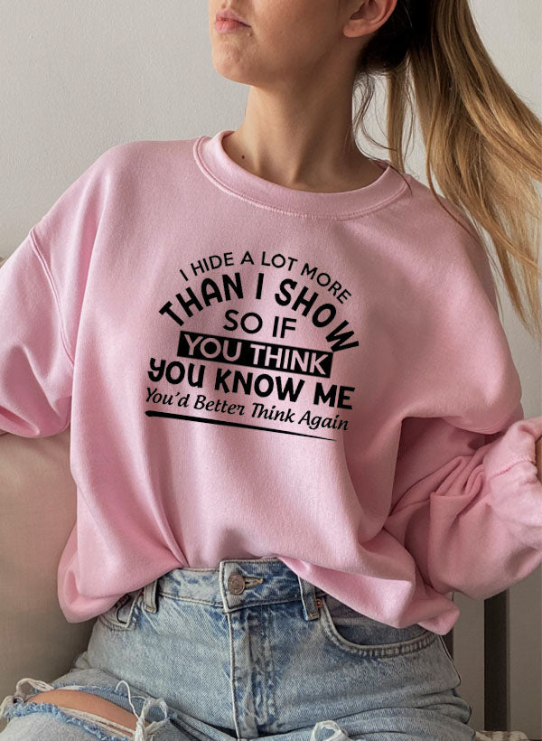 I Hide A Lot More Than I Show So If You Think Know Me Youd Better Sweat Shirt