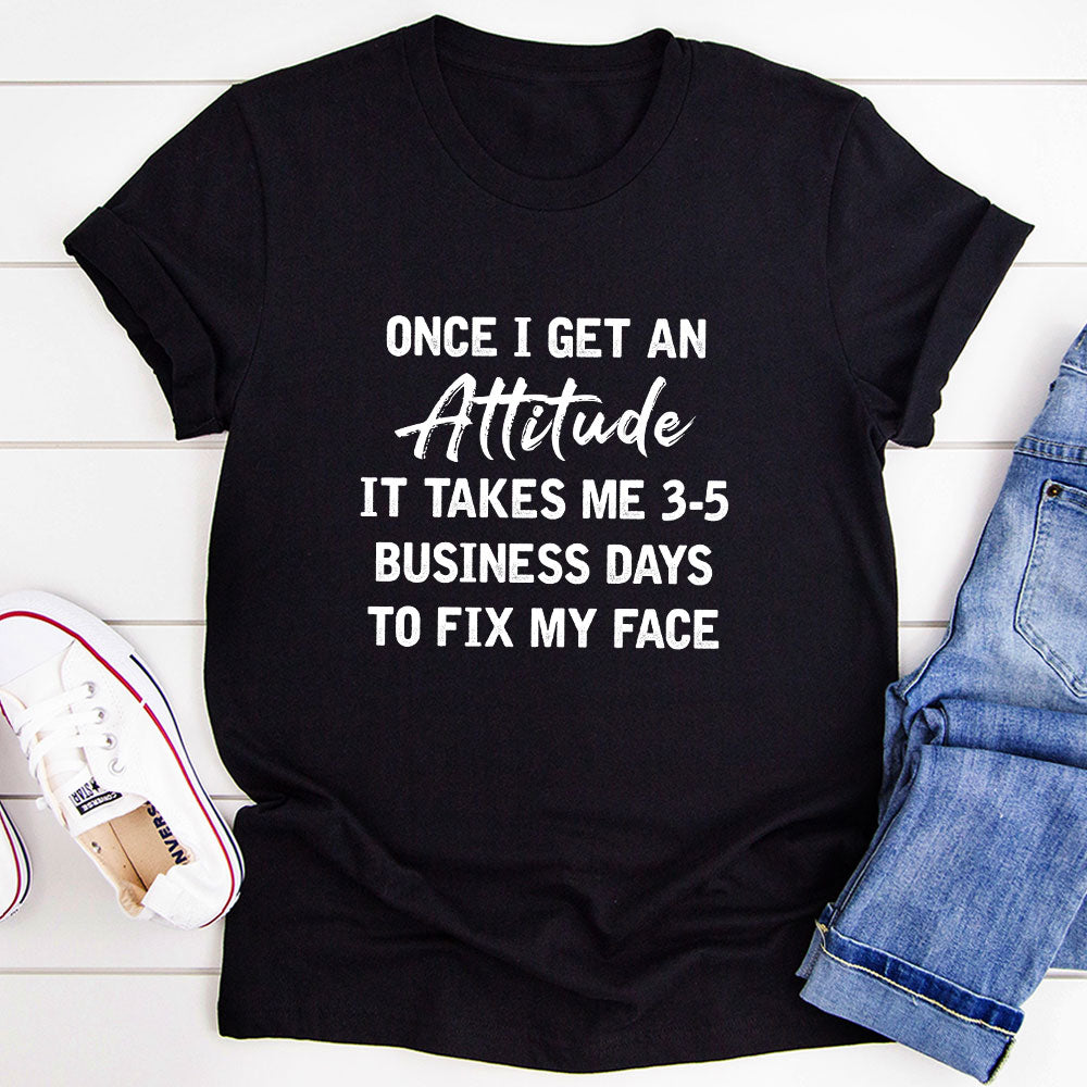 Once I Get An Attitude T-Shirt-3