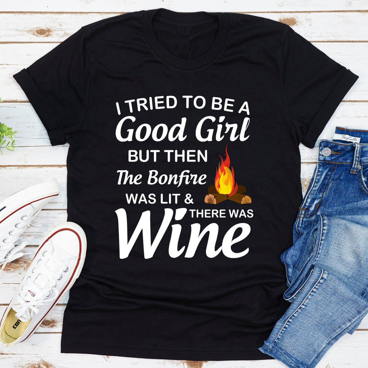 I Tried To Be A Good Girl But Then The Bonfire Was Lit And There Was Wine T-Shirt