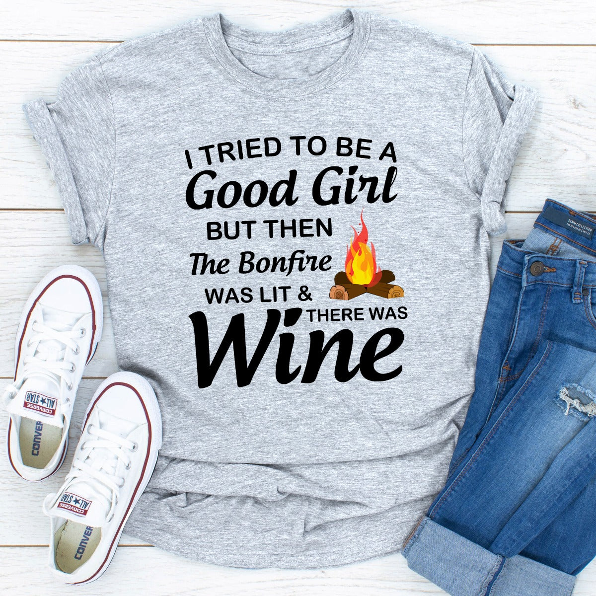 I Tried To Be A Good Girl But Then The Bonfire Was Lit And There Was Wine T-Shirt