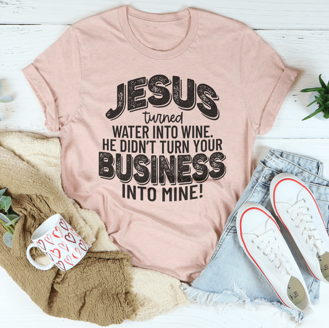 Jesus Turned Water Into Wine He Didn't Turn Your Business Into Mine Tee-1