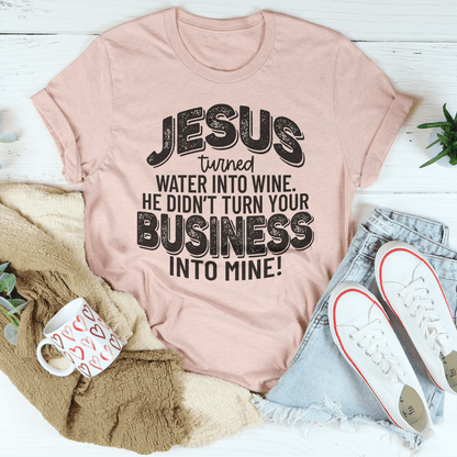 Jesus Turned Water Into Wine He Didn't Turn Your Business Into Mine Tee-1
