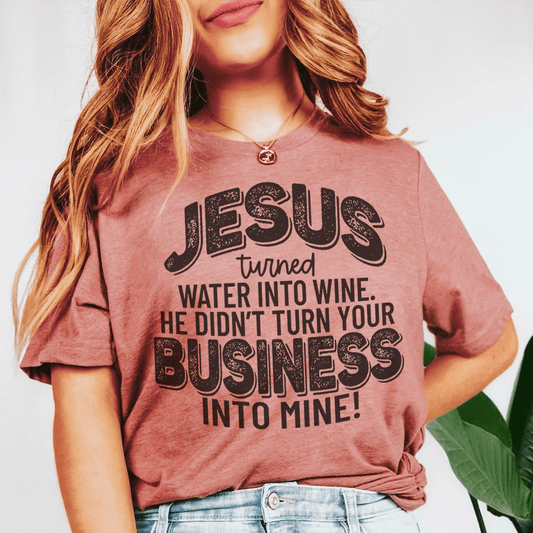 Jesus Turned Water Into Wine He Didn't Turn Your Business Into Mine Tee-0