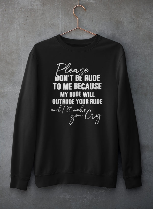 Please Don't Be Rude to Me Sweat Shirt