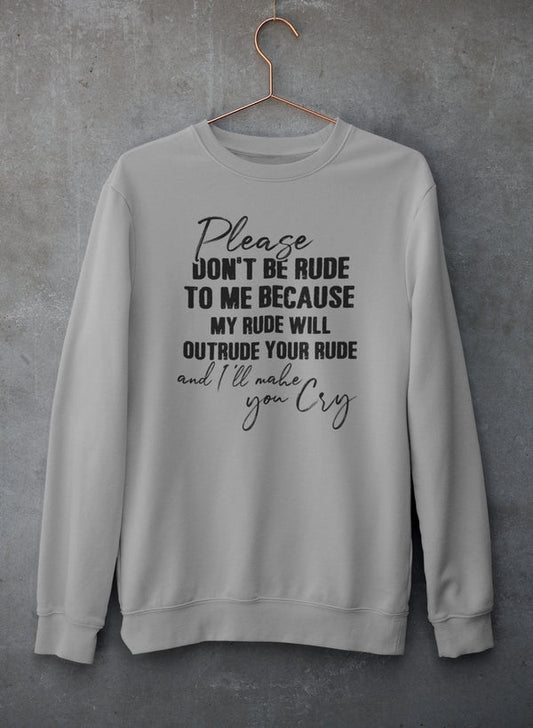 Please Don't Be Rude to Me Sweat Shirt