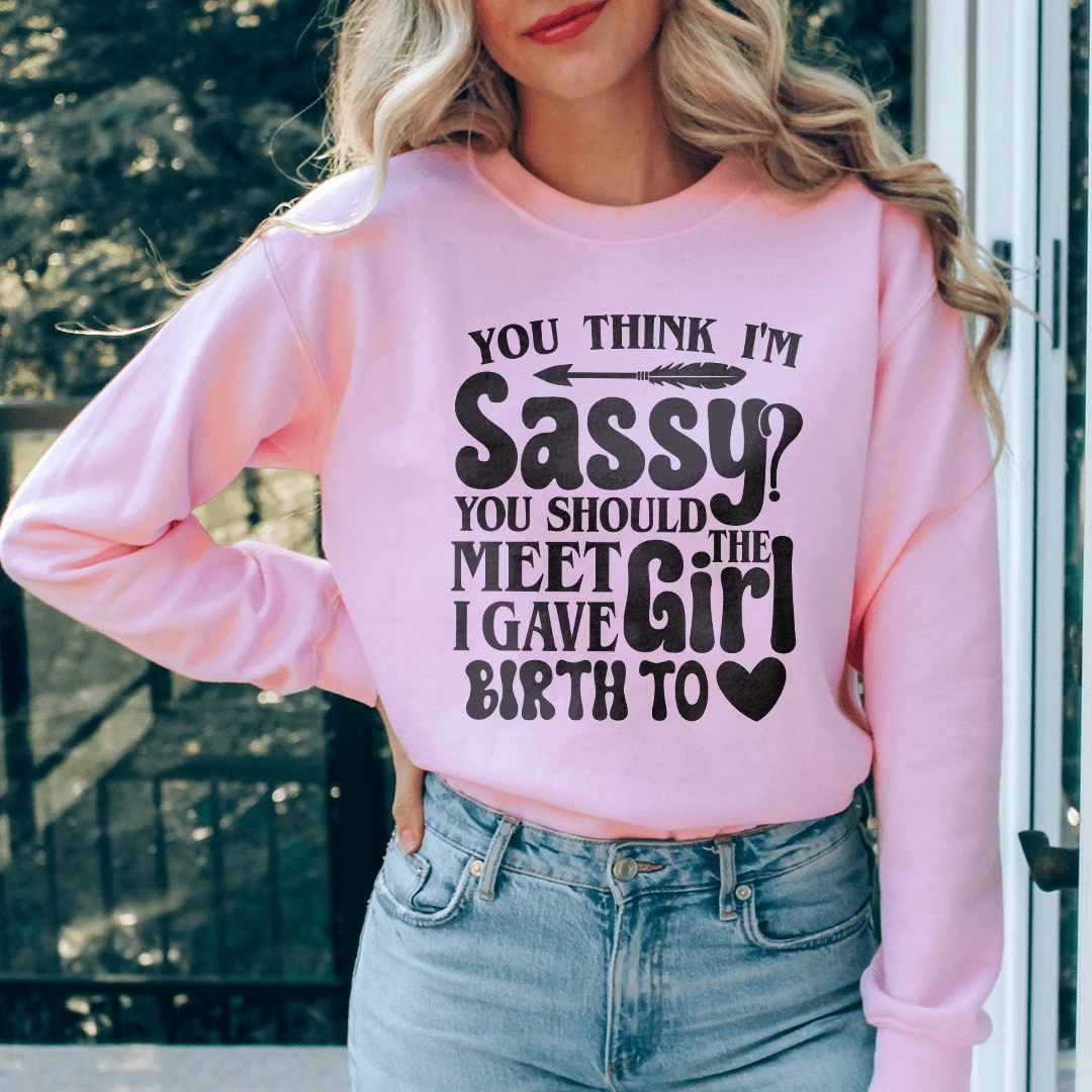 You Think I'm Sassy You Should Meet The Girl I Gave by Merchmallow